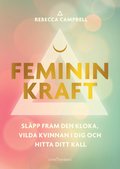 Feminin kraft : slpp fram den kloka, vilda kvinnan i dig och hitta ditt kall