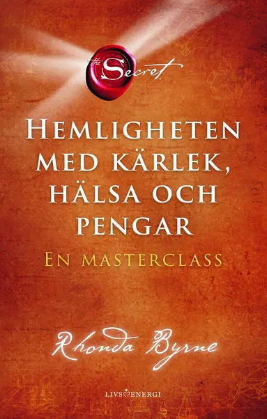 Rhonda Byrne - Hemligheten med kärlek, hälsa och pengar : en masterclass, Inbunden