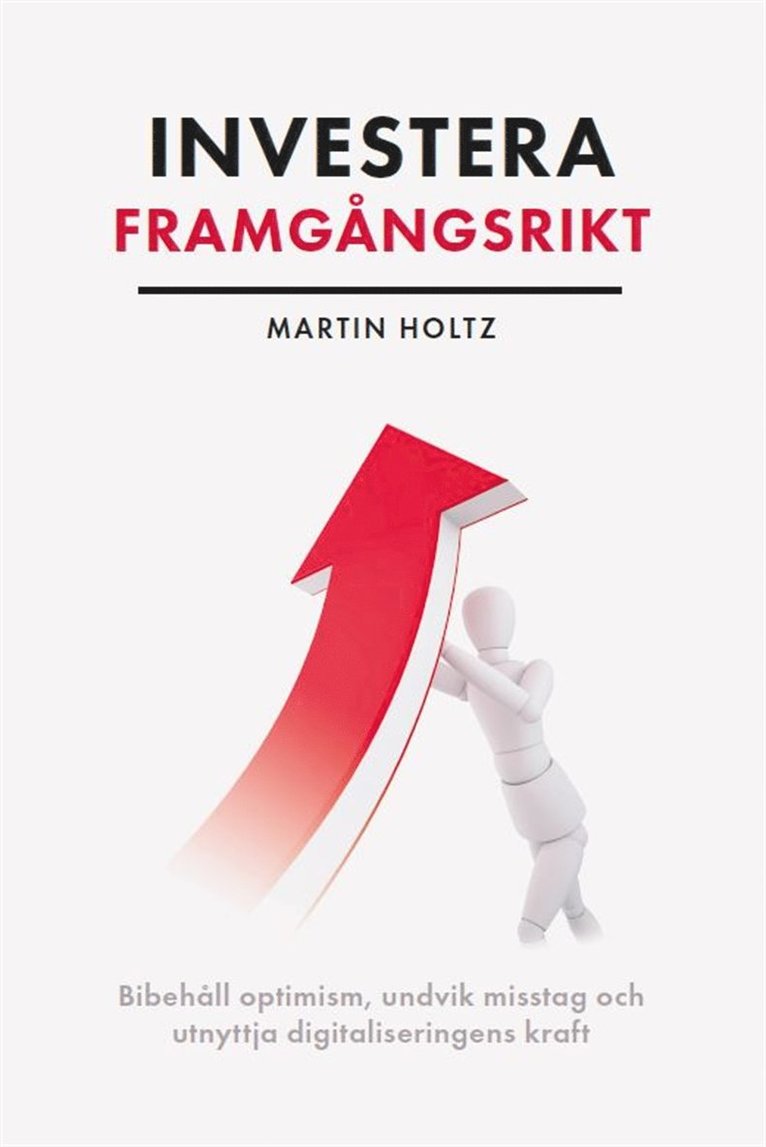 Martin Holtz - Investera framgångsrikt : behåll optimism, undvik misstag och utnyttja digitaliseringens kraft, E-bok