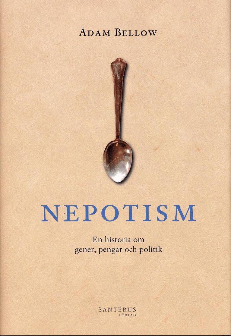 Adam Bellow - Nepotism : En historia om gener, pengar och politik, Inbunden