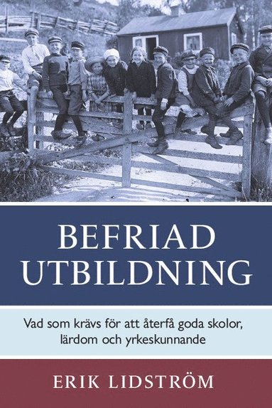 Befriad utbildning : vad som krävs för att återfå goda skolor lärdom och yrkeskunnande