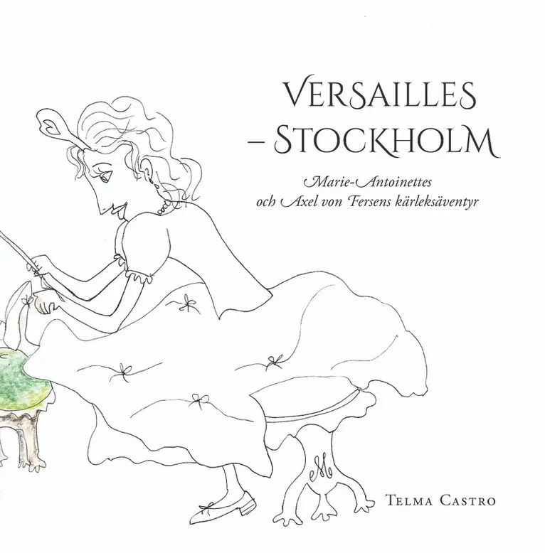 Versailles – Stockholm : Marie-Antoinettes och Axel von Fersens kärleksäventyr