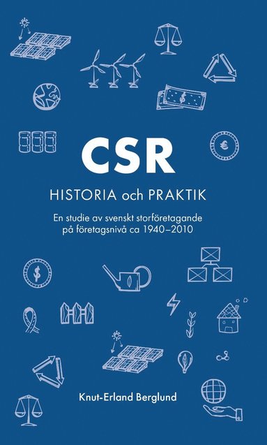 CSR : historia och praktik – en studie av svenskt storföretagande på företagsnivå ca 1940-2010