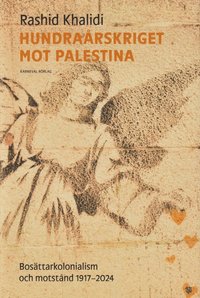 Hundrarskriget mot Palestina : bosttningskolonialism och motstnd 1917-2024