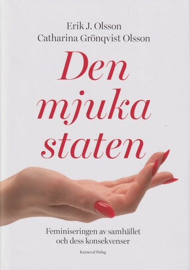Erik J. Olsson, Catharina Grönqvist Olsson - Den mjuka staten : feminiseringen av samhället och dess konsekvenser, Inbunden