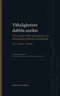 Vltalighetens dubbla ansikte : tv svenska 1600-talsorationer om talekonstens politiska anvndning : text - kontext - intertext