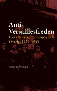Anti-Versaillesfreden : frtckt tysk presspropaganda i Sverige 1920-1945