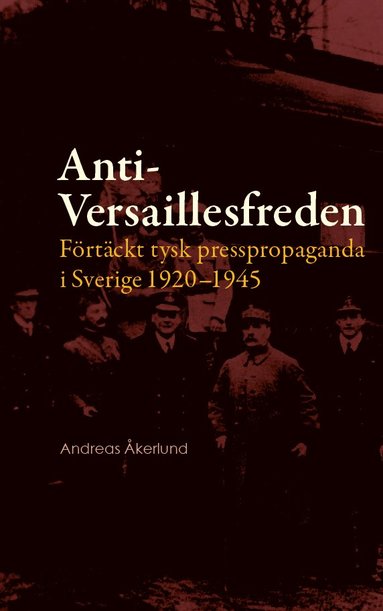 Anti-Versaillesfreden : förtäckt tysk presspropaganda i Sverige 1920-1945