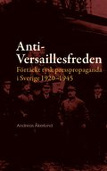 Anti-Versaillesfreden : förtäckt tysk presspropaganda i Sverige 1920-1945