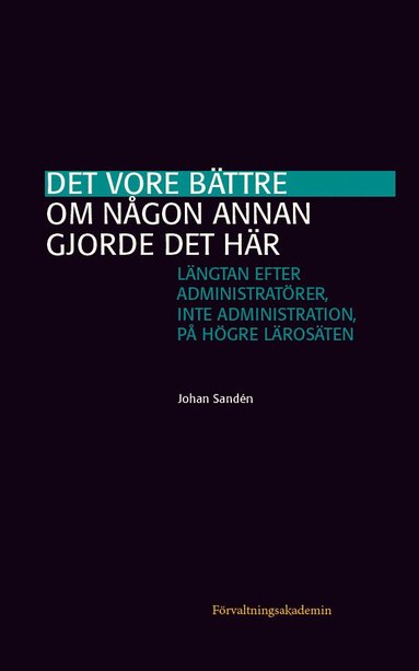 Det vore bättre om någon annan gjorde det här : längtan efter administratörer inte administration på högre lärosäten