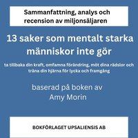 Sammanfattning, analys och recension av boken 13 saker som mentalt starka mnniskor inte gr. Ta tillbaka din kraft, omfamna frndring, mt dina rdslor och trna din hjrna fr lycka och framgng