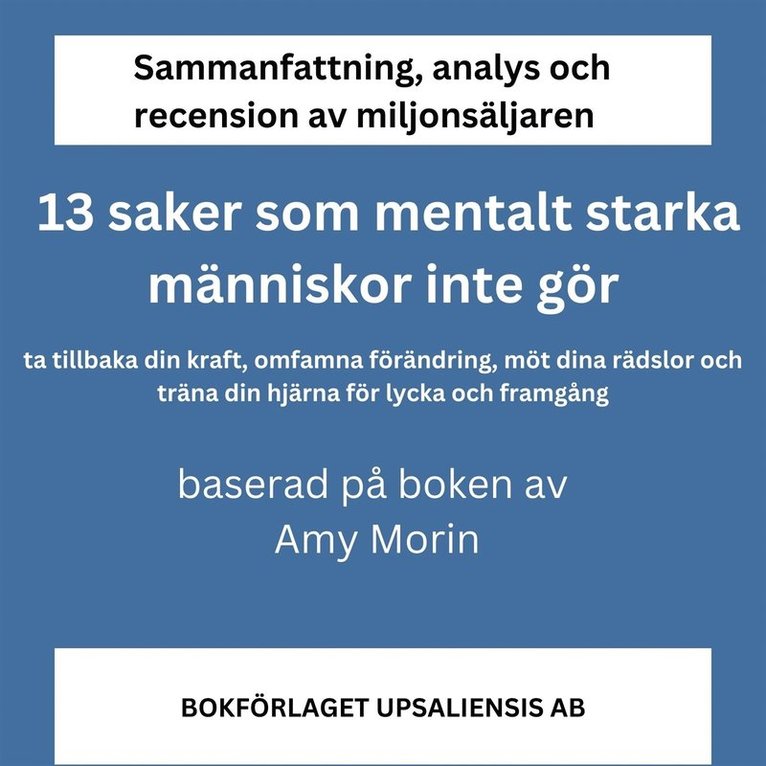 Bokförlaget Upsaliensis - Sammanfattning, analys och recension av boken 13 saker som mentalt starka människor inte gör. Ta tillbaka din kraft, omfamna förändring, möt dina rädslor och träna din hjärna för lycka och framgång, Ljudbok