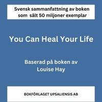 Sammanfattning av You Can Heal Your Life av Louise Hay - boken som slt 50 miljoner exemplar