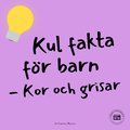 Kul fakta fr barn: Kor, grisar och fr