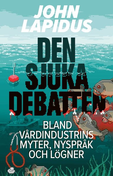 John Lapidus - Den sjuka debatten : bland vårdindustrins myter, nyspråk och lögner, Häftad