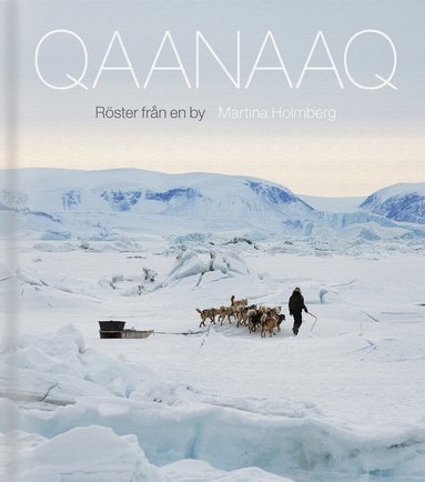 Martina Holmberg - Qaanaaq : röster från en by, Inbunden
