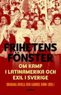 Frihetens fnster : om kamp i Latinamerika och exil i Sverige