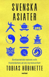 Svenska asiater : antiasiatisk rasism och framvxten av en ny minoritet