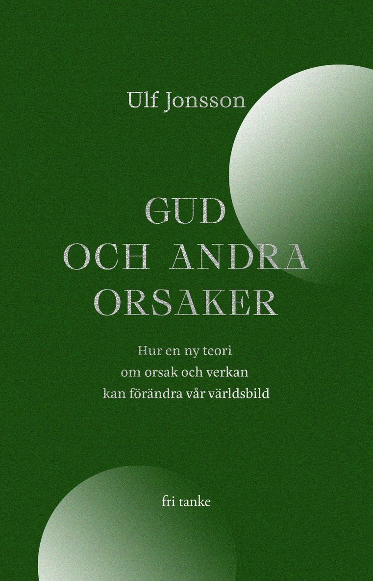 Ulf Jonsson - Gud och andra orsaker : hur en ny teori om orsak och verkan kan förändra vår världsbild, E-bok