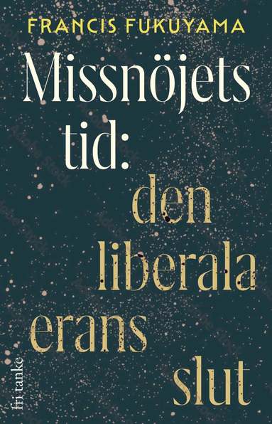 Francis Fukuyama - Missnöjets tid : den liberala erans slut, Inbunden