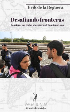Erik de la Reguera - Desafiando fronteras : la migración global y los muros del nacionalismo, E-bok