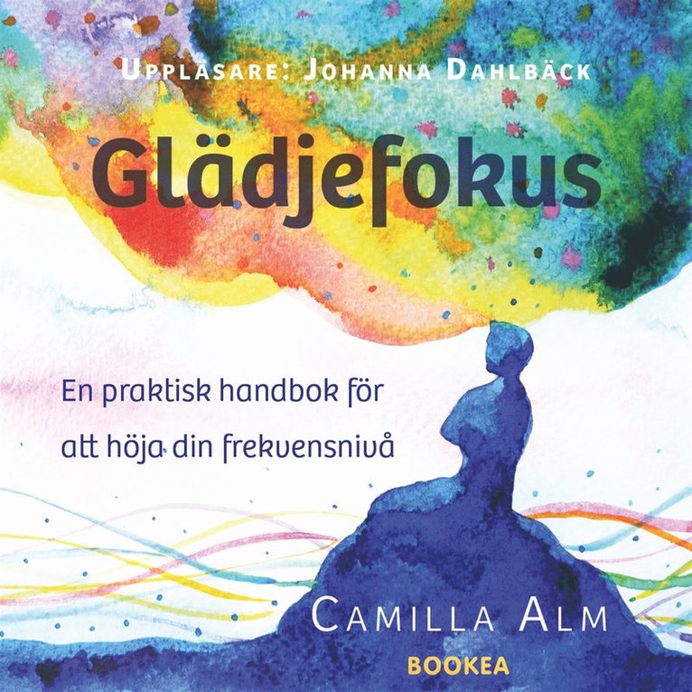 Camilla Alm - Glädjefokus : en praktisk handbok för att höja din frekvensnivå, Ljudbok