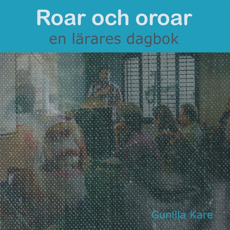Gunilla Kare - Roar och oroar - en lärares dagbok, Ljudbok