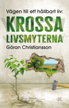 Göran Christiansson - Vägen till ett hållbart liv : krossa livsmyterna, E-bok