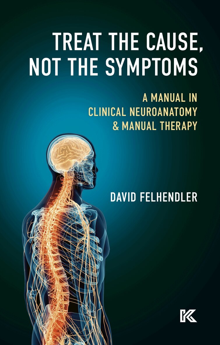 David Felhendler - Treat the cause, not the symptoms : a manual in clinical neuroanatomy & manual therapy, E-bok