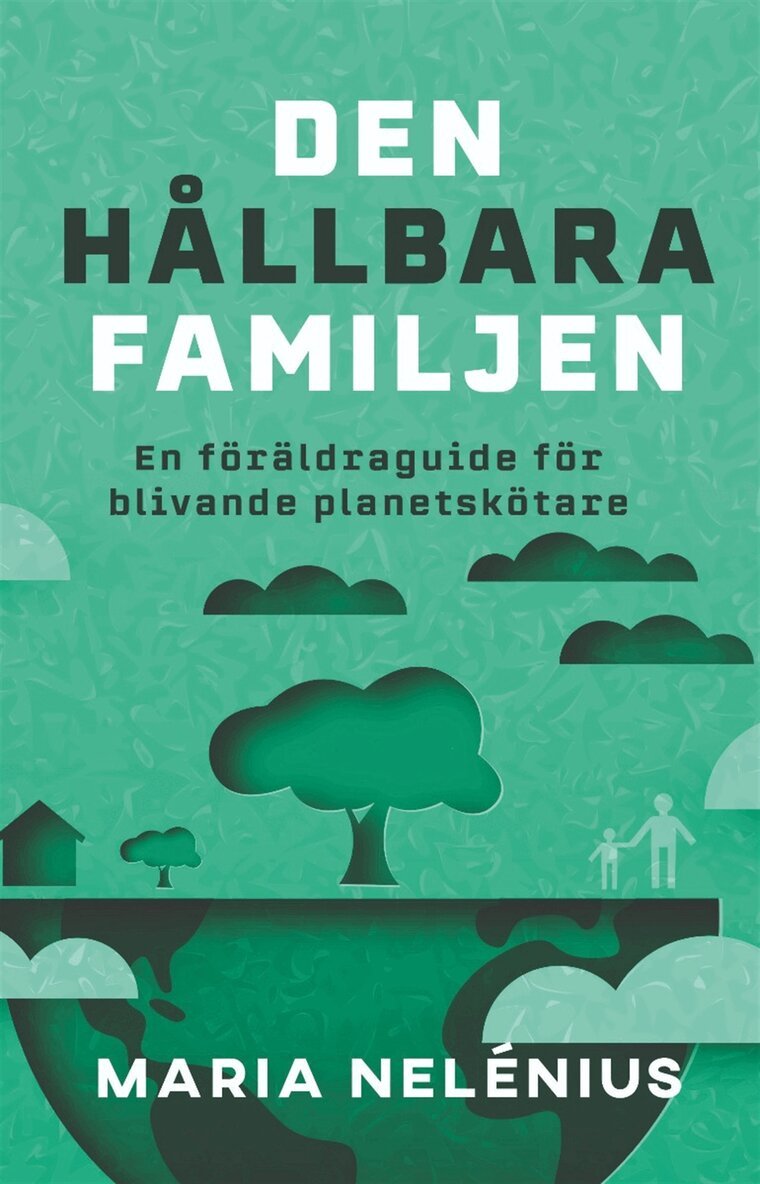 Maria Nelénius - Den hållbara familjen : en föräldraguide för blivande planetskötare, E-bok