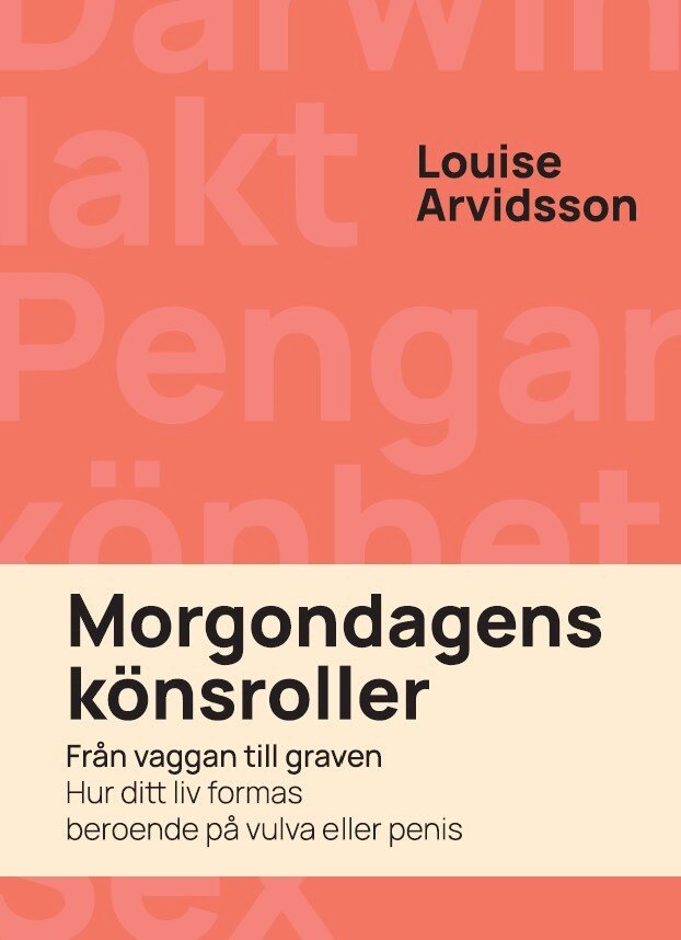 Louise Arvidsson - Morgondagens könsroller : från vaggan till graven - hur ditt liv formas beroende på vulva och penis, Häftad