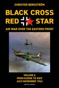 Black Cross Red Star - Air War over the Eastern Front : Volume 6, From Kursk to Kiev July-November 1943