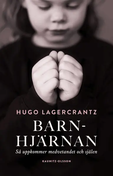 Hugo Lagercrantz - Barnhjärnan : så uppkommer medvetandet och själen, Inbunden