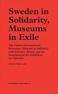 Sweden in Solidarity, Museums in Exile : The Chilean International Resistance Museum in Solidarity with Salvador Allende and the International Art Exhibition for Palestine