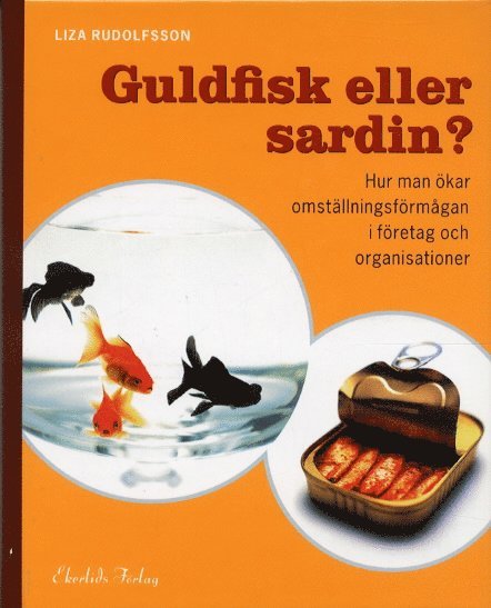 Liza Rudolfsson - Guldfisk eller sardin? Hur man ökar omställningsförmågan i företag och orga, Inbunden