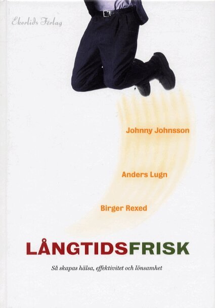 Johnny Johnsson, Anders Lugn, BIrger Rexed - Långtidsfrisk : så skapas hälsa, effektivitet och lönsamhet, Inbunden
