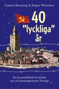 40 "lyckliga" r. En kontrafaktisk berttelse om ett kommuniststyrt Sverige