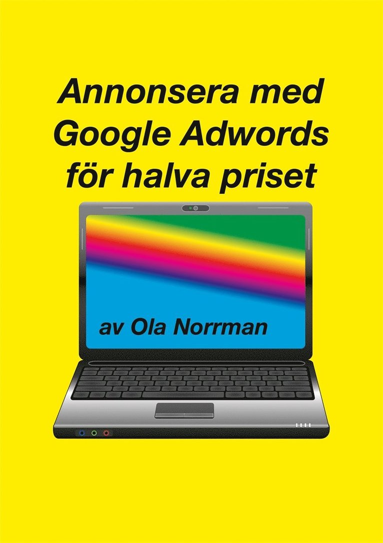 Ola Norrman - Annonsera med Google Adwords för halva priset (PDF), E-bok