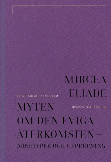 Mircea Eliade - Myten om den eviga återkomsten : arketyper och upprepning, Inbunden