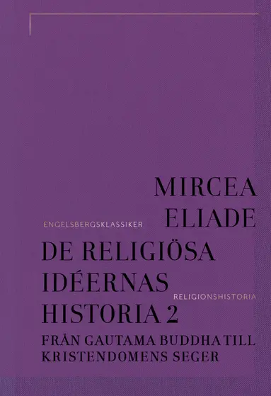 Mircea Eliade - De religiösa idéernas historia 2, Från Gautama Buddha till kristendomens seger, Inbunden