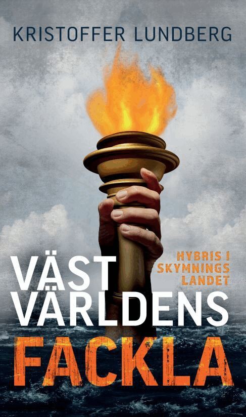 Kristoffer Lundberg - Västvärldens fackla : hybris i skymningslandet, Häftad