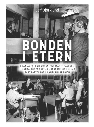 Bonden i etern : från Astrid Lindgren till Marit Paulsen – kända röster kring jordbruk och miljö porträtterade i Lantbruksradion