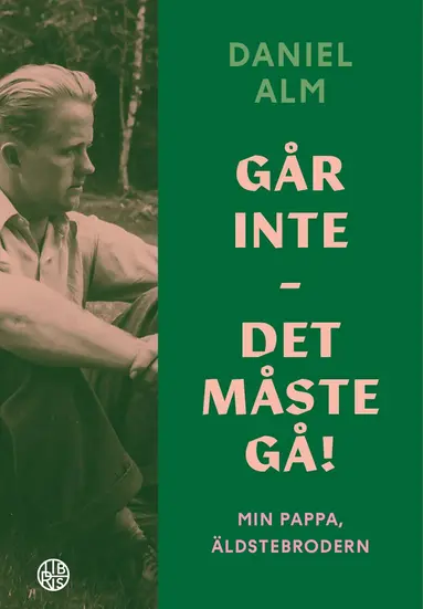 Daniel Alm - Går inte - det måste gå! : min pappa, äldstebrodern, Häftad