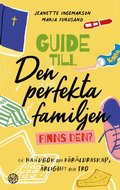 Guide till den perfekta familjen - finns den? : en handbok om frldraskap, rlighet och tro