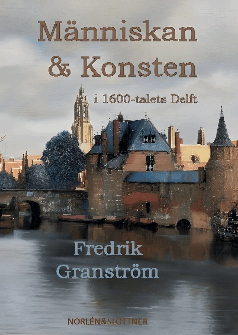 Fredrik Granström - Människan & konsten i 1600-talets Delft, Häftad