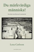 Du mrkvrdiga mnniska! : esser om Selma Lagerlf