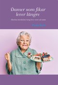 Damer som fikar lever längre : filterlösa betraktelser kring livet i stort och smått