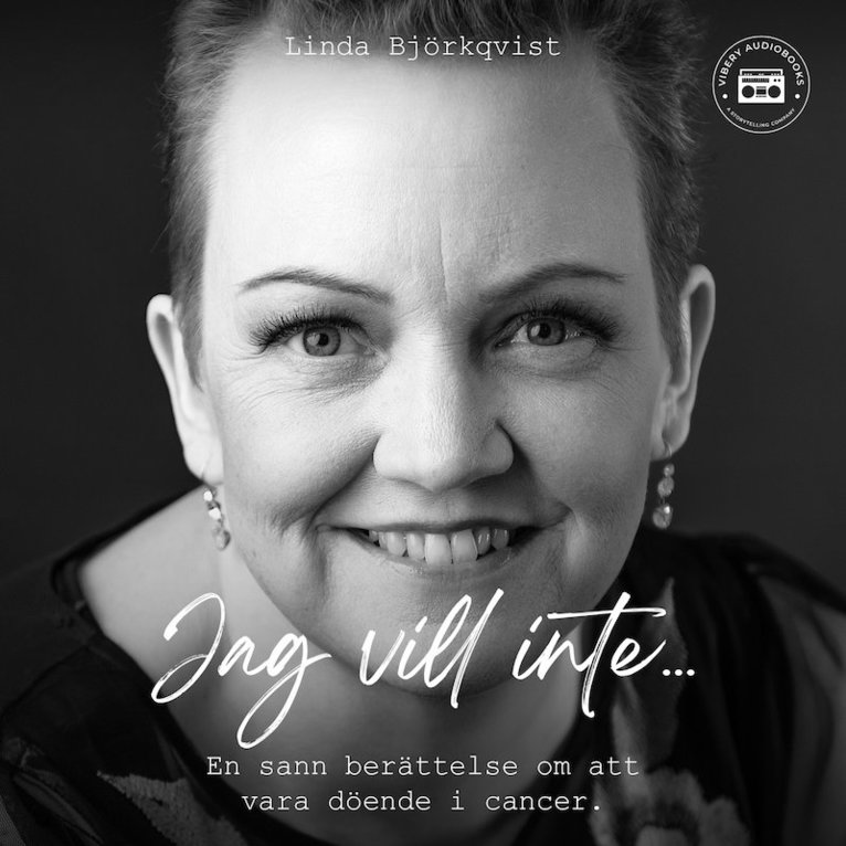 Linda Björkqvist - Jag vill inte - en sann berättelse om att vara döende i cancer, Ljudbok