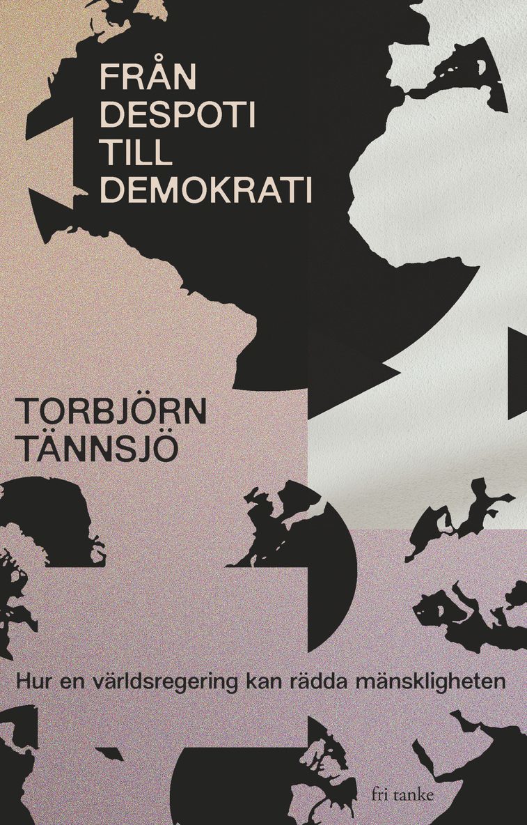 Torbjörn Tännsjö - Från despoti till demokrati : hur en världsregering kan rädda mänskligheten, E-bok