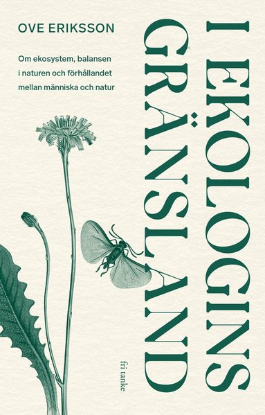 Ove Eriksson - I ekologins gränsland : om ekosystem, balansen i naturen och förhållandet mellan människa och natur, Inbunden
